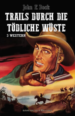 John F. Beck – Trails durch die tödliche Wüste - Western-Sonderedition: 3 Romane