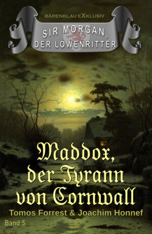 Tomos Forrest / Joachim Honnef – Sir Morgan, der Löwenritter Band 5: Maddox, der Tyrann von Cornwall (eBook)