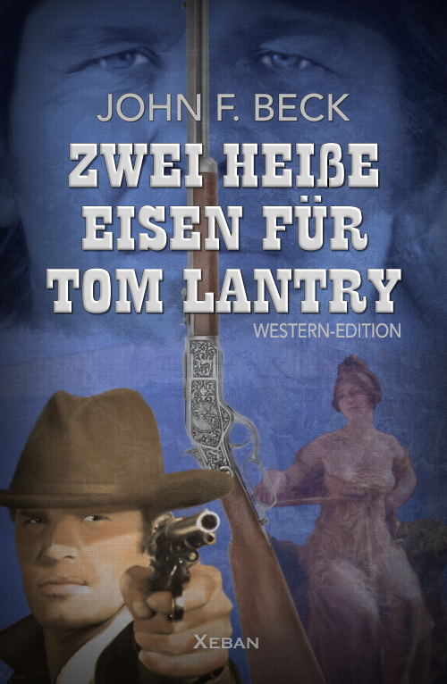 John F. Beck  – Zwei heiße Eisen für Tom Lantry – Western-Edition (eBook)