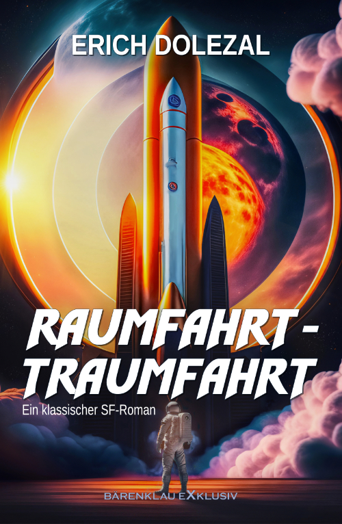 Erich Dolezal – Raumfahrt-Traumfahrt: Ein klassischer Science-Fiction-Roman (eBook)