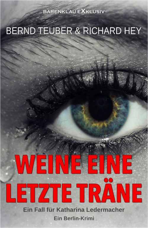 Bernd Teuber / Richard Hey  – Weine eine letzte Träne – Ein Fall für Katharina Ledermacher: Ein Berlin-Krimi (eBook)