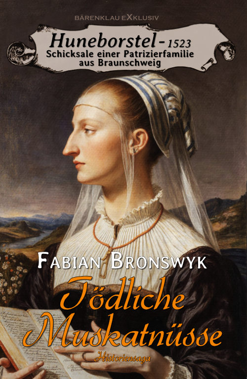 Fabian Bronswyk – Huneborstel, anno 1523 - Schicksale einer Patrizierfamilie aus Braunschweig:  Tödliche Muskatnüsse (eBook)