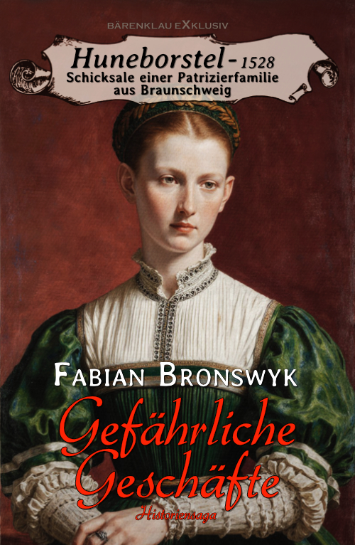 Fabian Bronswyk – Huneborstel, anno 1528 - Schicksale einer Patrizierfamilie aus Braunschweig:  Gefährliche Geschäfte (eBook)