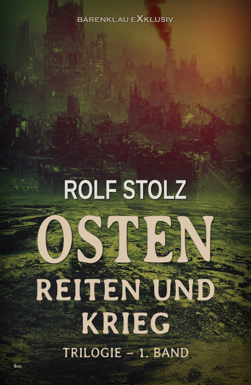 Rolf Stolz – Osten – Reiten und Krieg: Eine Roman-Trilogie – 1. Band