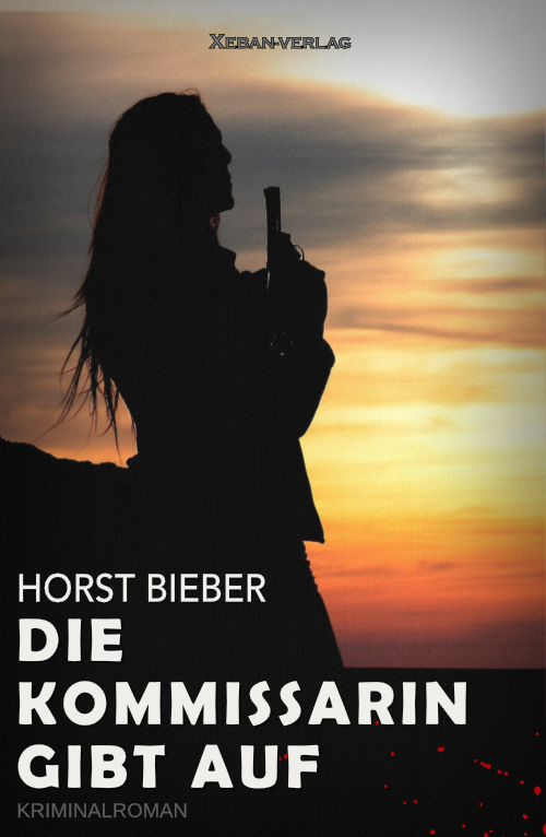 Horst Bieber – Die Kommissarin gibt auf – Ein Kriminalroman (eBook)